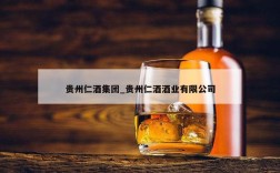 贵州仁酒集团_贵州仁酒酒业有限公司
